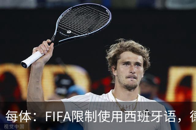 每体：FIFA限制使用西班牙语，德容阿什拉夫维尼修斯均受影响